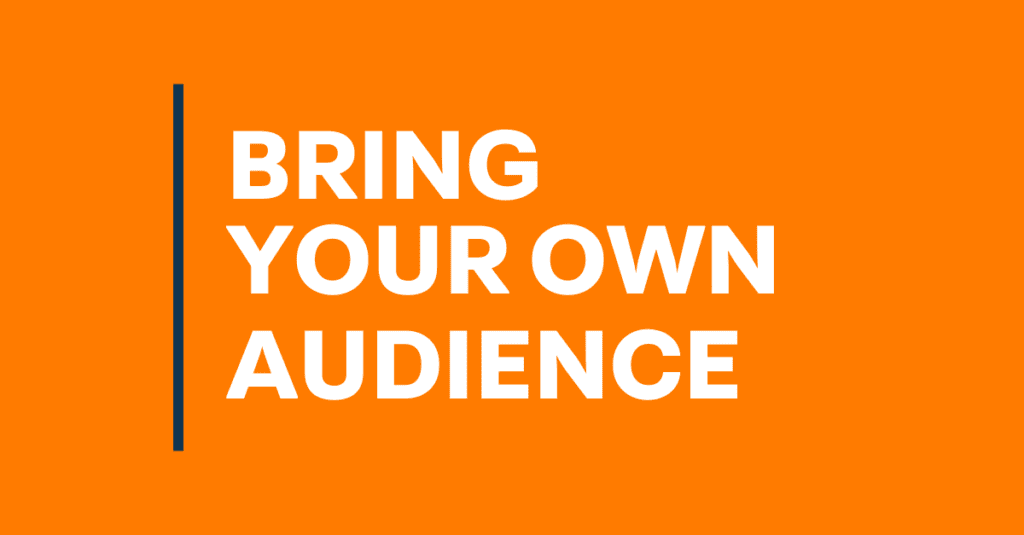 Bring Your Own Audience